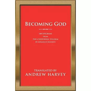 Becoming God: 108 Epigrams from the Cherubinic Pilgrim by Angelus Silesius