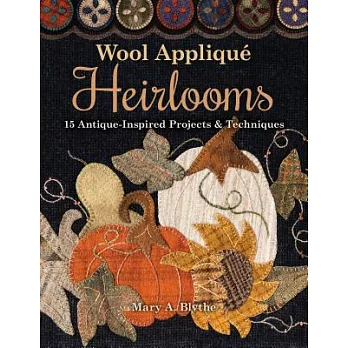 Wool Appliqué Heirlooms: 15 Antique-inspired Projects & Techniques