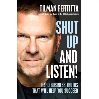 Shut Up and Listen!: Hard Business Truths That Will Help You Succeed