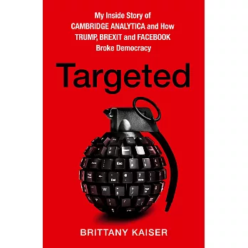 Targeted: My Inside Story of Cambridge Analytica and How Trump and Facebook Broke Democracy
