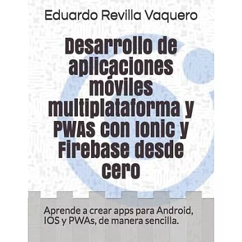 Desarrollo de aplicaciones móviles multiplataforma y PWAs con Ionic y Firebase desde cero: Aprende a crear apps para Android, IOS y PWAs, de manera se