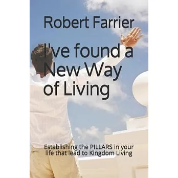 Ive found a New Way of Living: Establishing the PILLARS in your life that lead to Kingdom Living