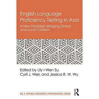 English Language Proficiency Testing in Asia: A New Paradigm Bridging Global and Local Contexts