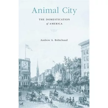 Animal city : the domestication of America /