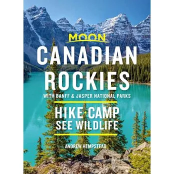 Moon Canadian Rockies: With Banff & Jasper National Parks: Hike - Camp - See Wildlife