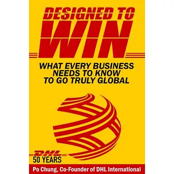 Designed to Win: What Every Business Needs to Know to Go Truly Global (Dhl’’s 50 Years)