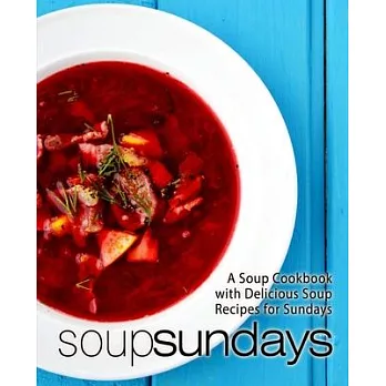 Soup Sundays: A Soup Cookbook with Delicious Soup Recipes