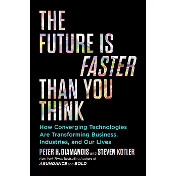 The Future Is Faster Than You Think: How Converging Technologies Are Transforming Business, Industries, and Our Lives