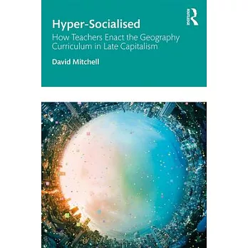 Hyper-Socialised: How Teachers Enact the Geography Curriculum in Late Capitalism