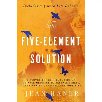 The Five-Element Solution: Discover the Spiritual Side of Chinese Medicine to Release Stress, Clear Anxiety, and Reclaim Your Life