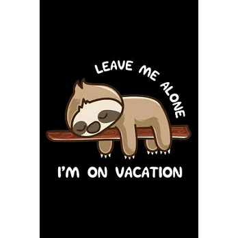 Leave Me Alone I’’m On Vacation: Sloth Vacation Themed Lined Notebook Journal Diary 6x9