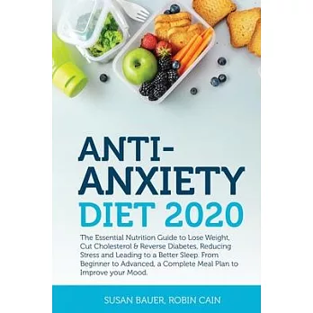 Anti-Anxiety Diet 2020: The Essential Nutrition Guide to Lose Weight, Cut Cholesterol & Reverse Diabetes, Reducing Stress and Leading to a Bet