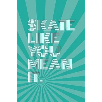 Skate Like You Mean It Notebook for Skateboarders: 6＂ x 9＂ Blank Notebook with Lined Pages (aqua blue cover)