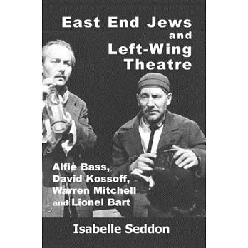 East End Jews and Left-Wing Theatre: Alfie Bass, David Kossoff, Warren Mitchell and Lionel Bart