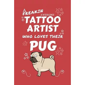 A Freakin Awesome Tattoo Artist Who Loves Their Pug: Perfect Gag Gift For An Tattoo Artist Who Happens To Be Freaking Awesome And Love Their Doggo! -