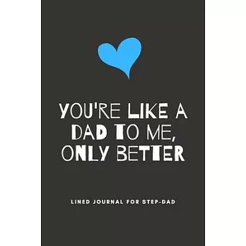 You’’re Like A Dad To Me, Only Better: Step-Dad Blank Lined Journal - Fathers Day Birthday Christmas / Funny Gifts From Older Children To Step Dad