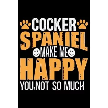 Cocker Spaniel Make Me Happy You, Not So Much: Cool Cocker Spaniel Dog Journal Notebook - Cocker Spaniel Puppy Lover Gifts - Funny Cocker Spaniel Dog