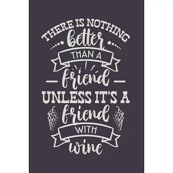 There Is Nothing Better Than A Friend Unless It’’s A Friend With Wine: Wine Lover Blank Lined Notebook Journal or Notepad