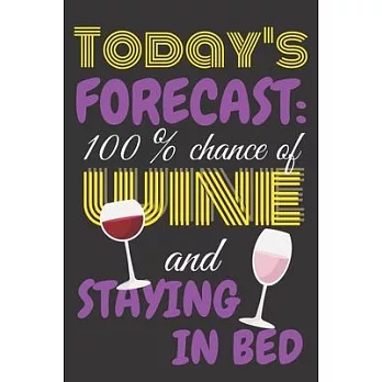 Today’’s forecast: 100% chance of wine and staying in bed.: Trendy 6x9 Lined Journal, Notebook To Record Your Thoughts, Blank Lined Diary