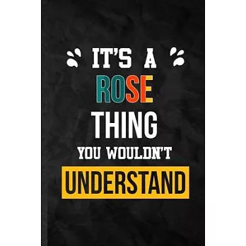 It’’s a Rose Thing You Wouldn’’t Understand: Practical Blank Lined Notebook/ Journal For Personalized Rose, Favorite First Name, Inspirational Saying Un