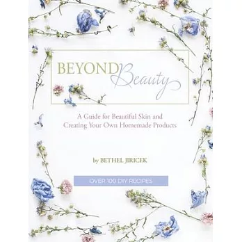 Beyond Beauty: A Guide for Beautiful Skin and Creating Your Own Homemade Products