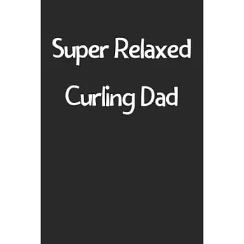 Super Relaxed Curling Dad: Lined Journal, 120 Pages, 6 x 9, Funny Curling Gift Idea, Black Matte Finish (Super Relaxed Curling Dad Journal)