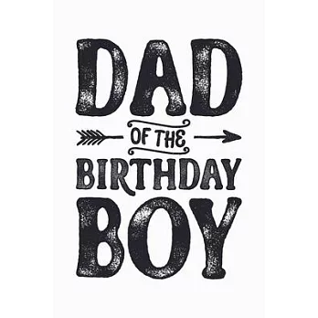 Dad of The Birthday Boy: Dad Lined Notebook, Journal, Organizer, Diary, Composition Notebook, Gifts for Dads, Grandpa and Uncles.