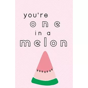 You’’re One In A Melon: Small Blank Lined Notebook; Funny Pun Notebook; Notebook Gift for Mother’’s Day, Valentine’’s Day, Birthday, Best Friend