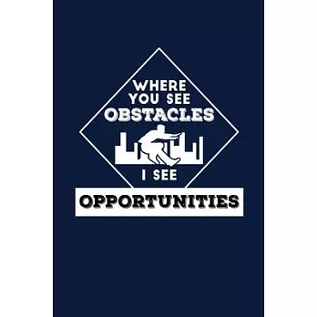 Where You See Obstacles I See Opportunities: Reading Notebook Journal For Parkour Freestyle City Runner Fans And Extreme Outdoor Urban Sport Lovers