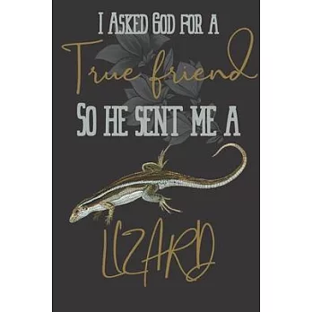 I asked god for a true friend so he sent me a Lizard: Lizard gifts for women, and men: Madagascar Girdled Lizard blank Lined notebook/Journal to write