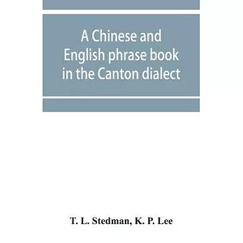 A Chinese and English phrase book in the Canton dialect; or, Dialogues on ordinary and familiar subjects for the use of the Chinese resident in Americ