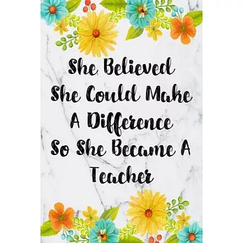 She Believed She Could Make A Difference So She Became A Teacher: Weekly Planner For Teachers 12 Month Floral Calendar Schedule Agenda Organizer