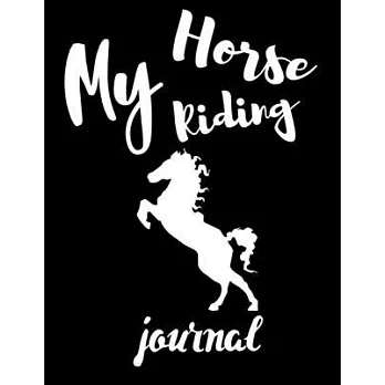 My Horse Riding Journal: Write Down in Journal Your Horse Riding and Training, Notebook and Horse Book for Adults and Kids. Record Riding Lesso