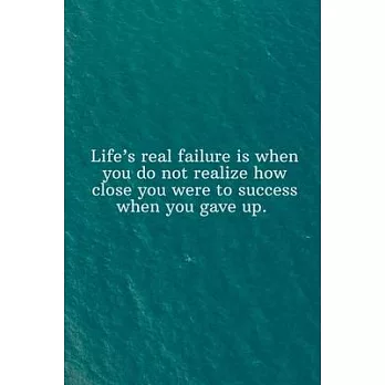 Life’’s real failure is when you do not realize how close you were to success when you gave up: Daily Motivation Quotes Sketchbook for Work, School, an