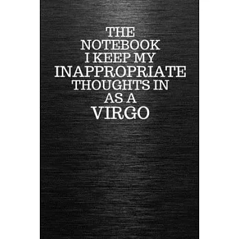 The Notebook I Keep My Inappropriate Thoughts In Aa A Virgo: Funny Virgo Zodiac sign Black Notebook / Journal Novelty Astrology Gift for Men, Women, T