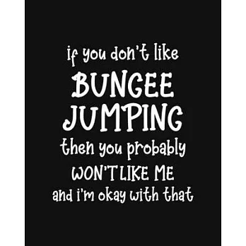 If You Don’’t Like Bungee Jumping Then You Probably Won’’t Like Me and I’’m OK With That: Bungee Jumping Gift for People Who Love to Bungee Jump - Funny