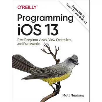 Programming IOS 13: Dive Deep Into Views, View Controllers, and Frameworks