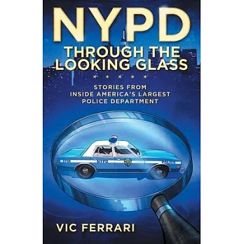 NYPD: Through the Looking Glass: Stories From Inside Americas Largest Police Department