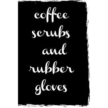 Coffee Scrubs And Rubber Gloves Journal: Cute Notebook Planner For Nurses: funny coffee notebook 6x9 inches Lined Pages, Perfect Notebook Planner For