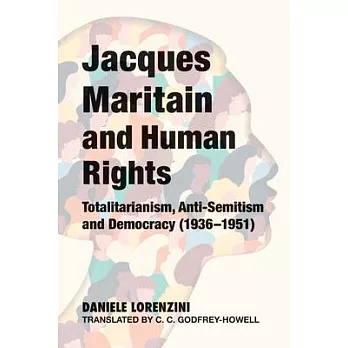 Jacques Maritain and Human Rights: Totalitarianism, Anti-Semitism and Democracy (1936-1951)