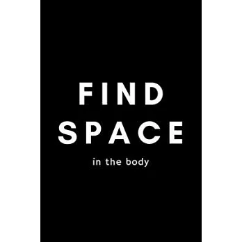 Find Space In The Body: Funny Yoga Notebook Gift Idea For Men and Women Yoga Instructor / Teacher - 120 Pages (6 x 9) Hilarious Gag Present