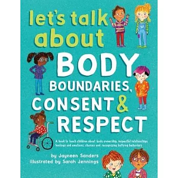 Let’’s Talk About Body Boundaries, Consent and Respect: Teach children about body ownership, respect, feelings, choices and recognizing bullying behavi