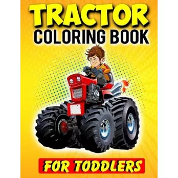 Tractor Coloring Book For Toddlers: Gifts For Hobby Farmers - 35 Big, Simple and Unique Tractor Images Perfect For Beginners: Ages 2-4,4-8,8-12 (8.5 x