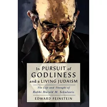 In Pursuit of Godliness and a Living Judaism: The Life and Thought of Rabbi Harold M. Schulweis