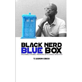 Black Nerd Blue Box: The Wibbly Wobbly Memoirs of a Lonely Whovian