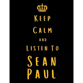 Keep Calm And Listen To Sean Paul: Sean Paul Notebook/ journal/ Notepad/ Diary For Fans. Men, Boys, Women, Girls And Kids - 100 Black Lined Pages - 8.