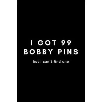 I Got 99 Bobby Pins But I Can’’t Find One: Funny Hairdresser Gift Idea For Hairstylist, Hair Stylist, Salon - 120 Pages (6＂ x 9＂) Hilarious Gag Present