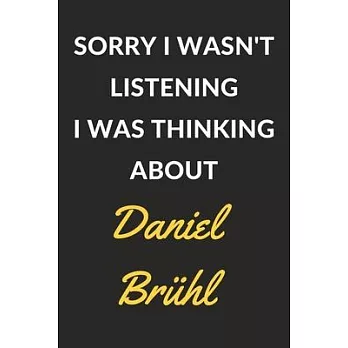 Sorry I Wasn’’t Listening I Was Thinking About Daniel Brühl: Daniel Bruhl Journal Notebook to Write Down Things, Take Notes, Record Plans or Keep Track