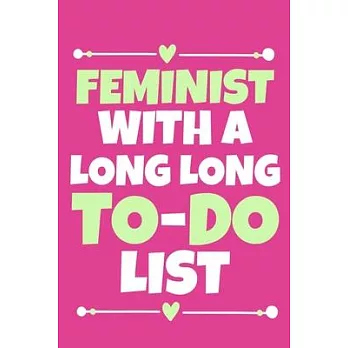 Feminist With A Long Long To-Do List: Blank Lined Notebook Journal: Gift for Feminist Her Women Girl Power Boss Lady Ladies Bestie 6x9 - 110 Blank Pag