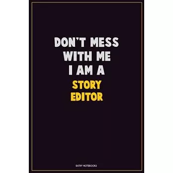 Don’’t Mess With Me, I Am A Story Editor: Career Motivational Quotes 6x9 120 Pages Blank Lined Notebook Journal